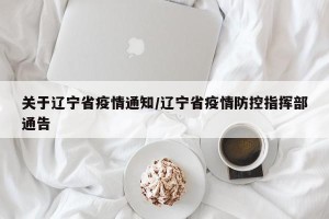 关于辽宁省疫情通知/辽宁省疫情防控指挥部通告