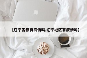 【辽宁省都有疫情吗,辽宁地区有疫情吗】