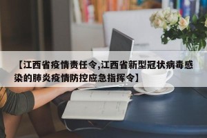 【江西省疫情责任令,江西省新型冠状病毒感染的肺炎疫情防控应急指挥令】