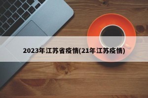 2023年江苏省疫情(21年江苏疫情)