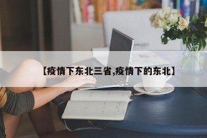 【疫情下东北三省,疫情下的东北】