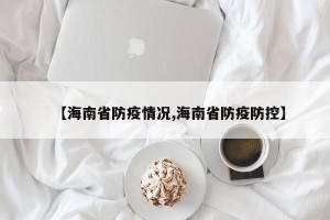 【海南省防疫情况,海南省防疫防控】