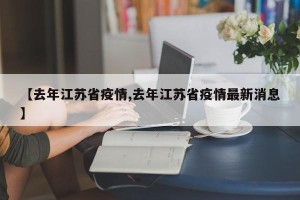【去年江苏省疫情,去年江苏省疫情最新消息】
