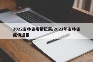 2022吉林省疫情纪实/2021年吉林省疫情通报