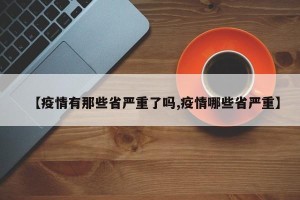 【疫情有那些省严重了吗,疫情哪些省严重】