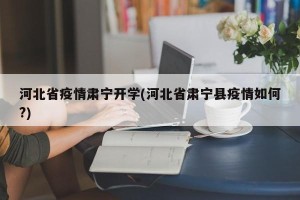 河北省疫情肃宁开学(河北省肃宁县疫情如何?)