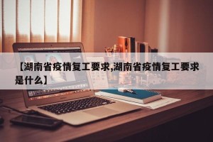 【湖南省疫情复工要求,湖南省疫情复工要求是什么】