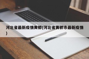 河北省最新疫情黄骅(河北省黄骅市最新疫情)
