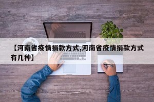 【河南省疫情捐款方式,河南省疫情捐款方式有几种】