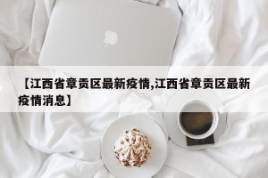 【江西省章贡区最新疫情,江西省章贡区最新疫情消息】
