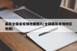 最新全国省疫情地图图片(全国最新疫情地区地图)