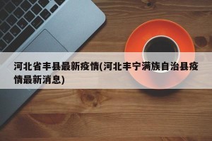 河北省丰县最新疫情(河北丰宁满族自治县疫情最新消息)