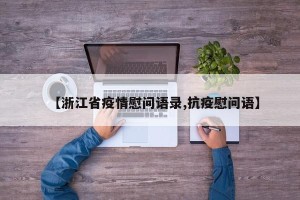 【浙江省疫情慰问语录,抗疫慰问语】