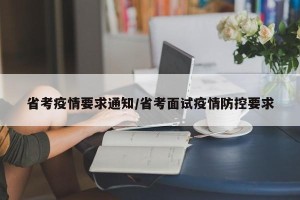 省考疫情要求通知/省考面试疫情防控要求