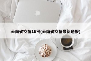 云南省疫情16例(云南省疫情最新通报)