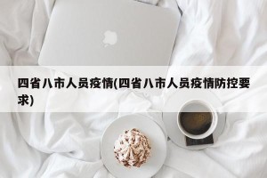 四省八市人员疫情(四省八市人员疫情防控要求)