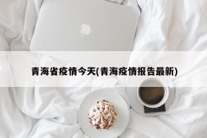 青海省疫情今天(青海疫情报告最新)