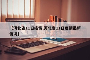 【河北省11日疫情,河北省11日疫情最新情况】