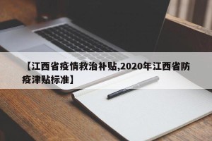 【江西省疫情救治补贴,2020年江西省防疫津贴标准】